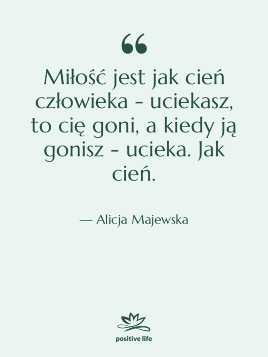 Cytat: Alicja Majewska - Miłość jest jak cień człowieka…