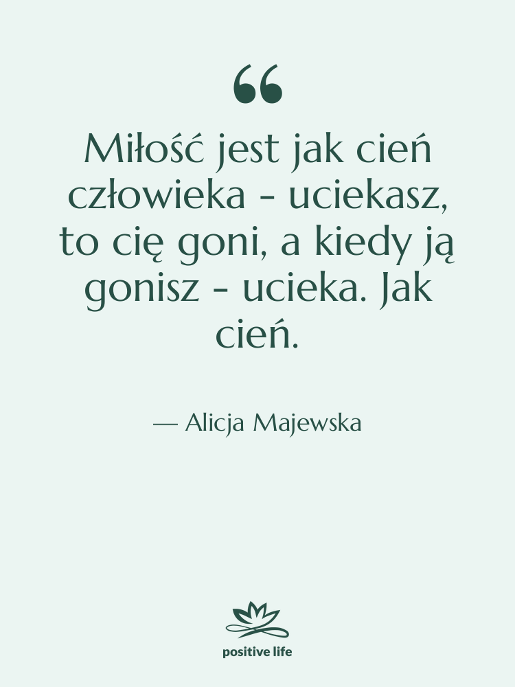 Cytat: Alicja Majewska - Miłość jest jak cień człowieka…