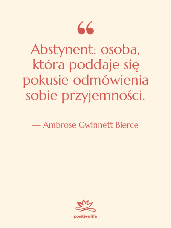 Cytat: Ambrose Gwinnett Bierce - Abstynent: osoba, która poddaje się…