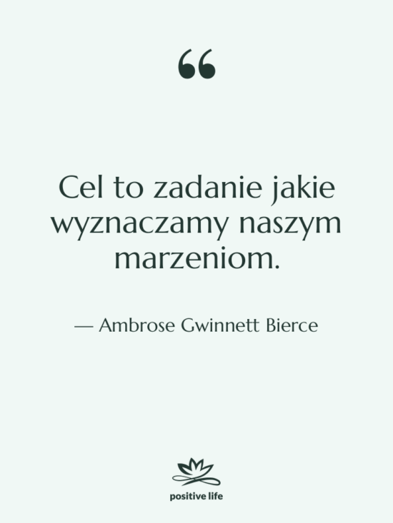 Cytat: Ambrose Gwinnett Bierce - Cel to zadanie jakie wyznaczamy…