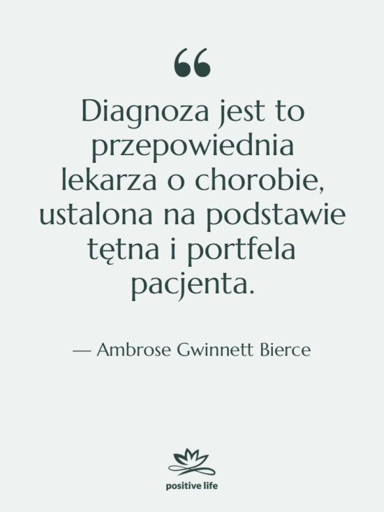 Cytat: Ambrose Gwinnett Bierce - Diagnoza jest to przepowiednia lekarza…