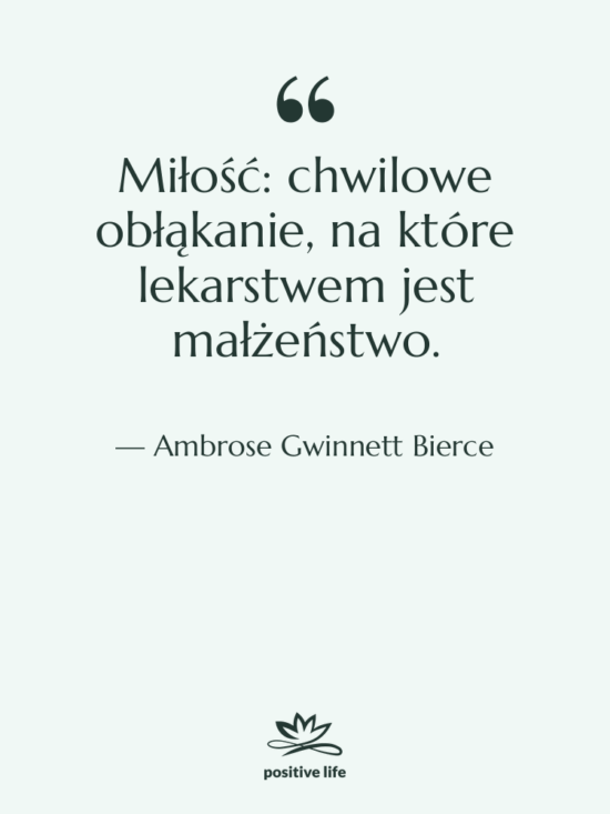 Cytat: Ambrose Gwinnett Bierce - Miłość: chwilowe obłąkanie, na które…