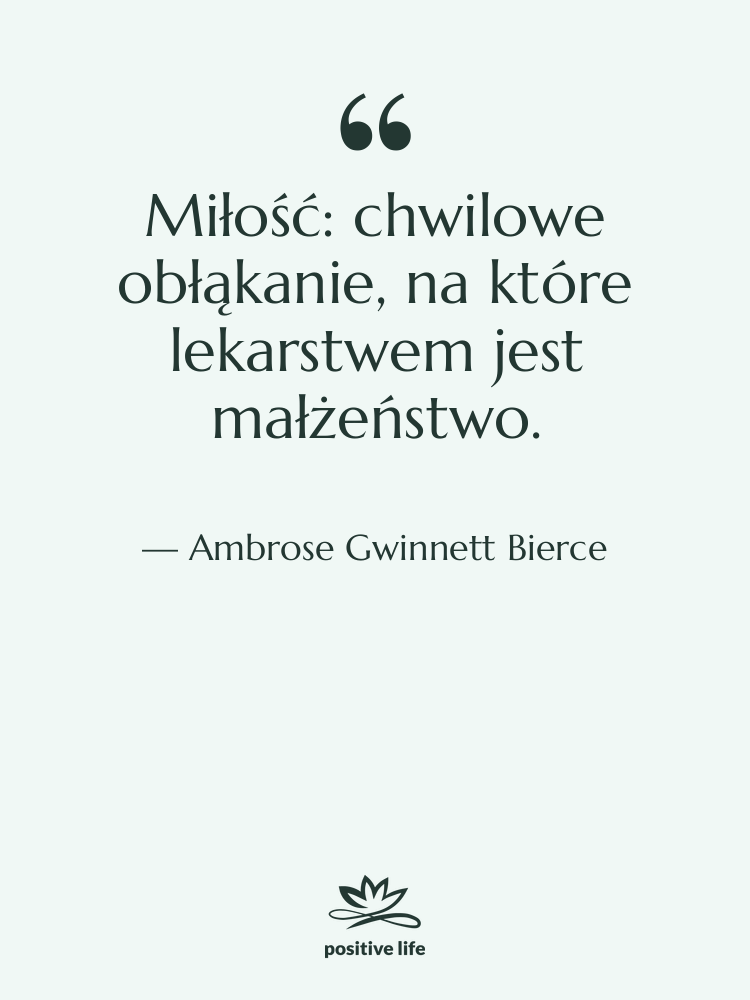 Cytat: Ambrose Gwinnett Bierce - Miłość: chwilowe obłąkanie, na które…