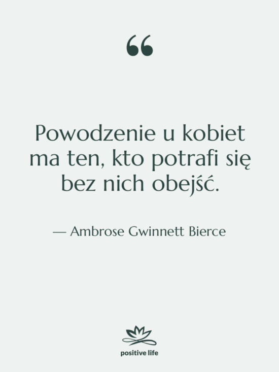 Cytat: Ambrose Gwinnett Bierce - Powodzenie u kobiet ma ten,…
