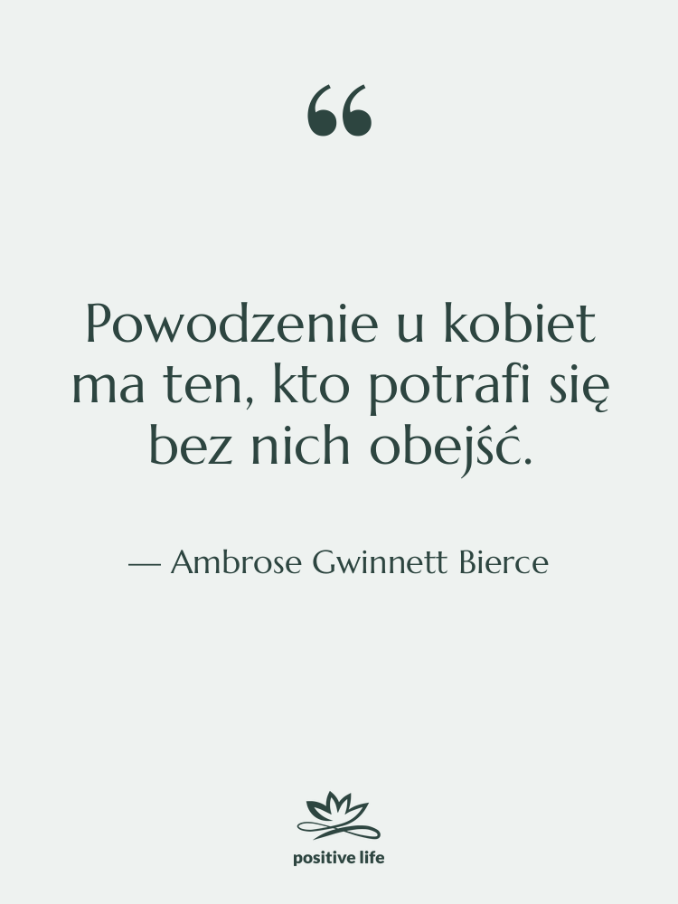 Cytat: Ambrose Gwinnett Bierce - Powodzenie u kobiet ma ten,…