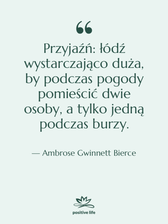 Cytat: Ambrose Gwinnett Bierce - Przyjaźń: łódź wystarczająco duża, by…