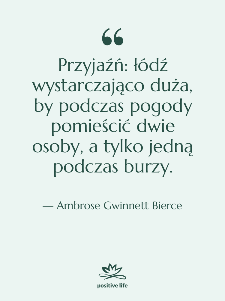 Cytat: Ambrose Gwinnett Bierce - Przyjaźń: łódź wystarczająco duża, by…