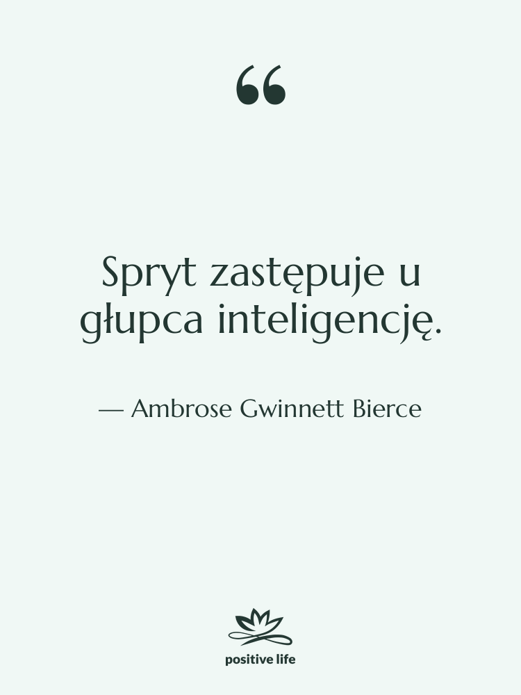 Cytat: Ambrose Gwinnett Bierce - Spryt zastępuje u głupca inteligencję.