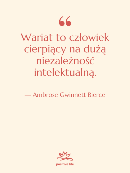 Cytat: Ambrose Gwinnett Bierce - Wariat to człowiek cierpiący na…