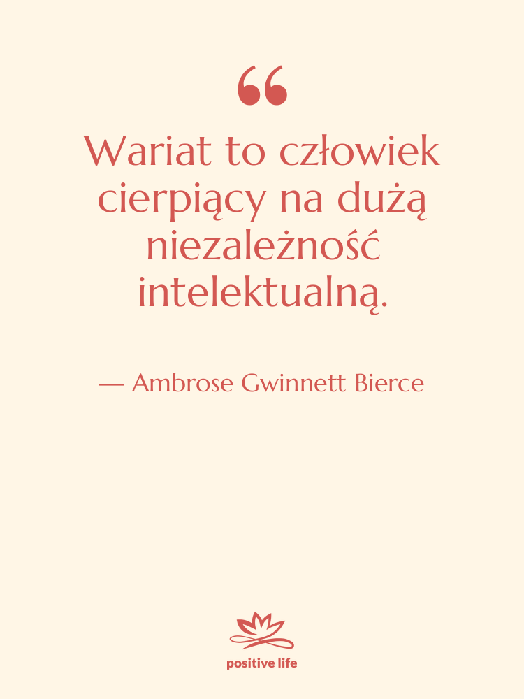 Cytat: Ambrose Gwinnett Bierce - Wariat to człowiek cierpiący na…