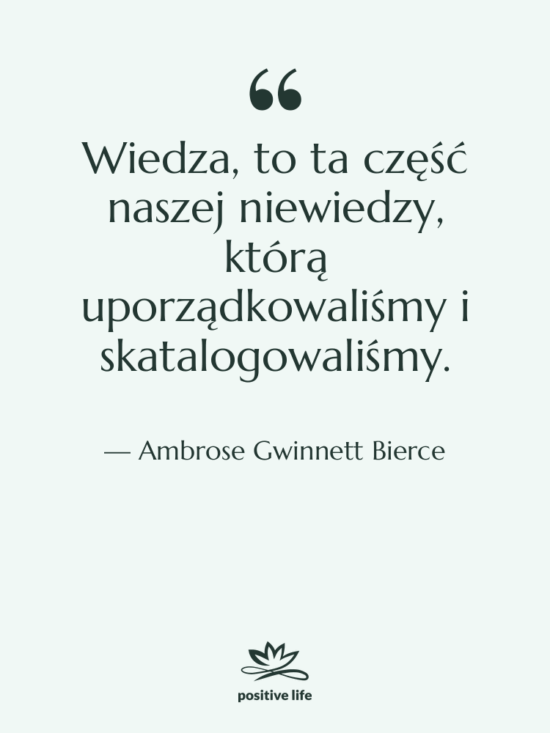 Cytat: Ambrose Gwinnett Bierce - Wiedza, to ta część naszej…