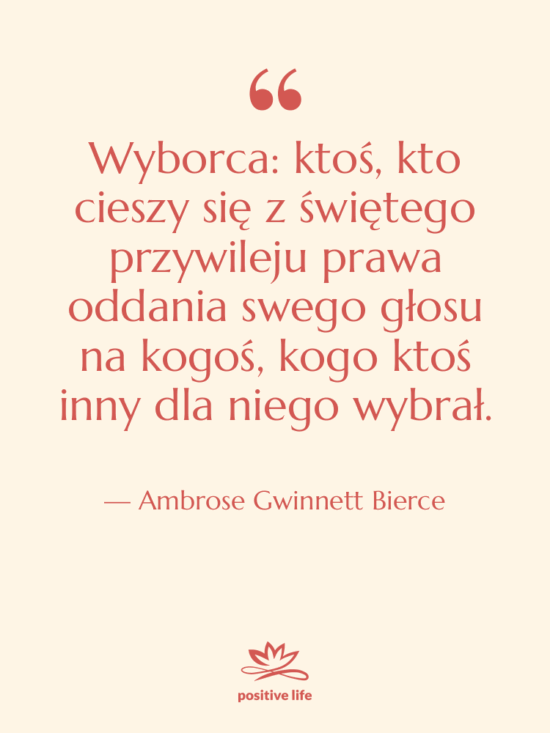 Cytat: Ambrose Gwinnett Bierce - Wyborca: ktoś, kto cieszy się…