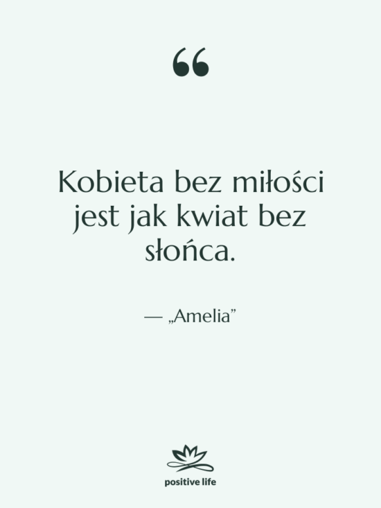 Cytat: „Amelia” - Kobieta bez miłości jest jak…