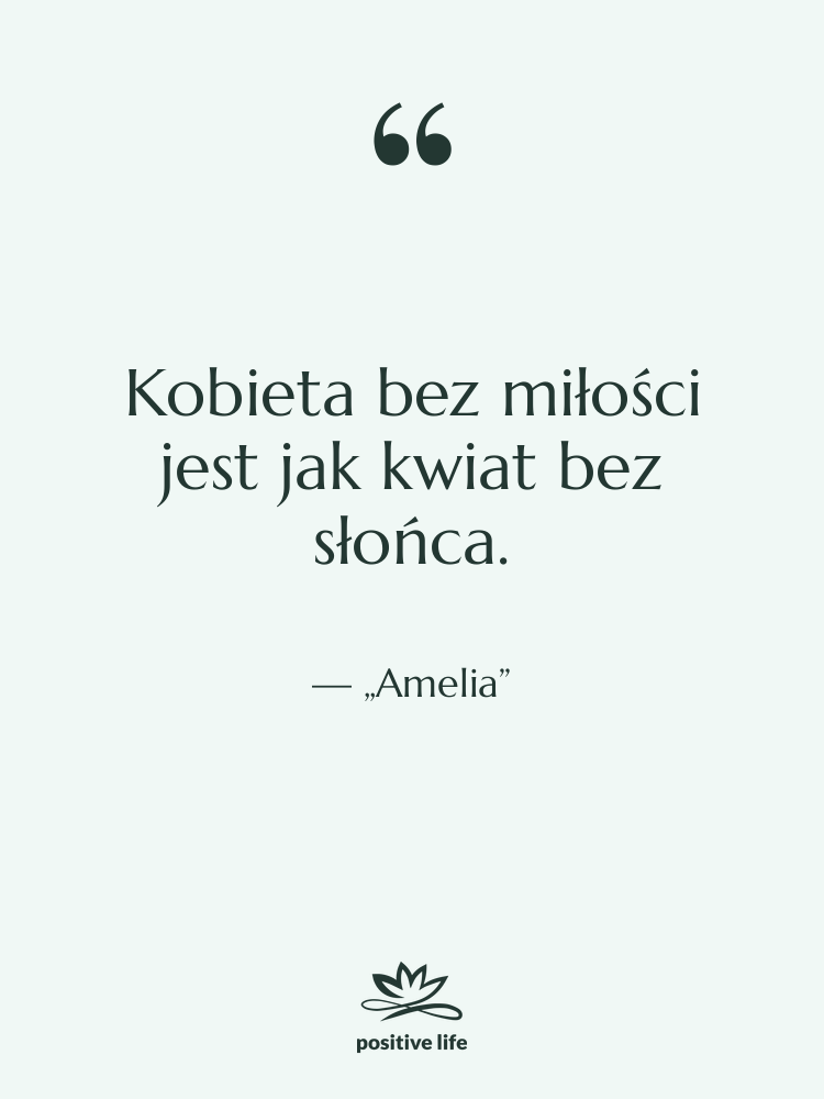 Cytat: „Amelia” - Kobieta bez miłości jest jak…