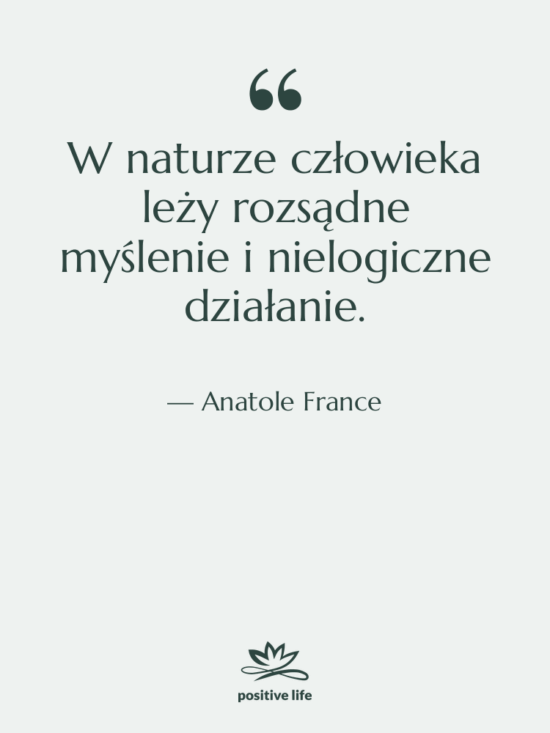 Cytat: Anatole France - W naturze człowieka leży rozsądne…