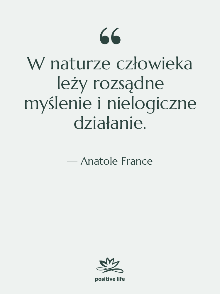 Cytat: Anatole France - W naturze człowieka leży rozsądne…