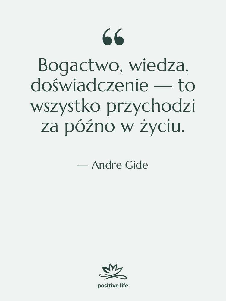 Cytat: Andre Gide - Bogactwo, wiedza, doświadczenie — to…