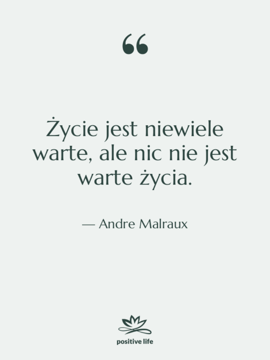 Cytat: Andre Malraux - Życie jest niewiele warte, ale…