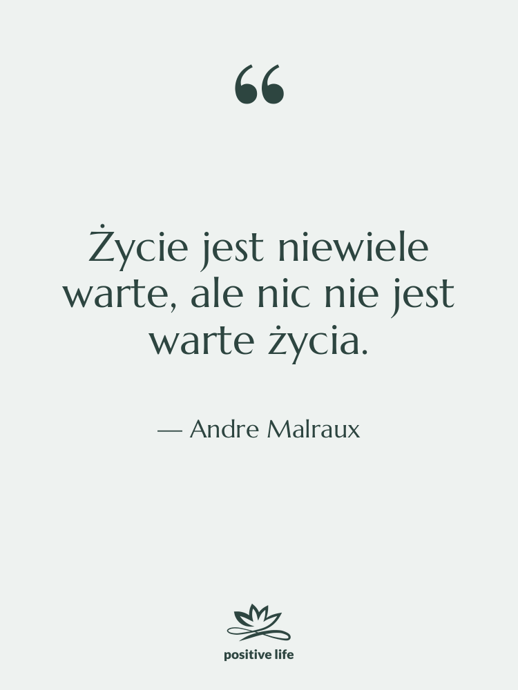 Cytat: Andre Malraux - Życie jest niewiele warte, ale…