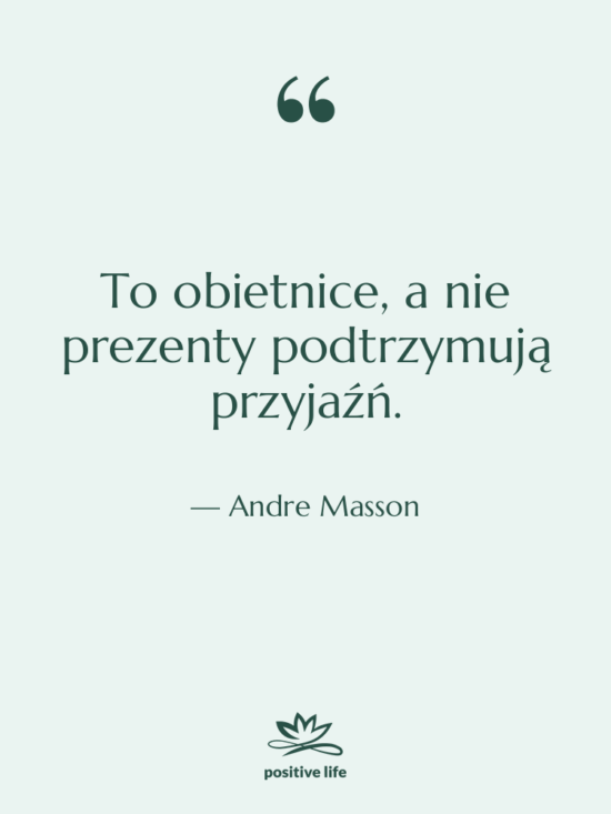 Cytat: Andre Masson - To obietnice, a nie prezenty…