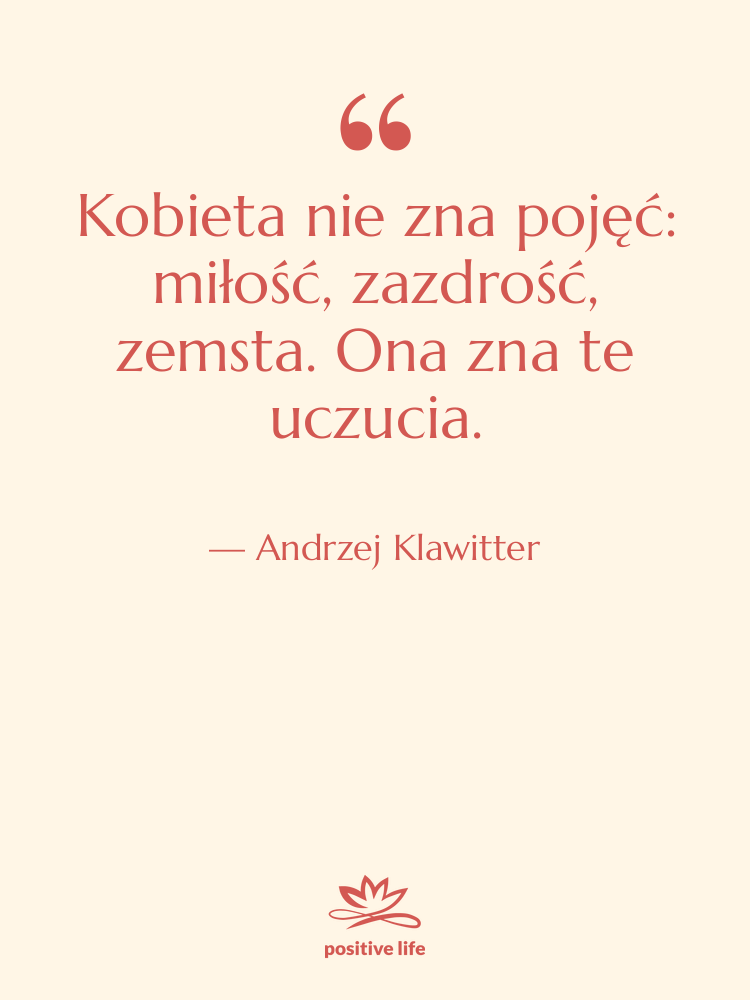 Cytat: Andrzej Klawitter - Kobieta nie zna pojęć: miłość,…