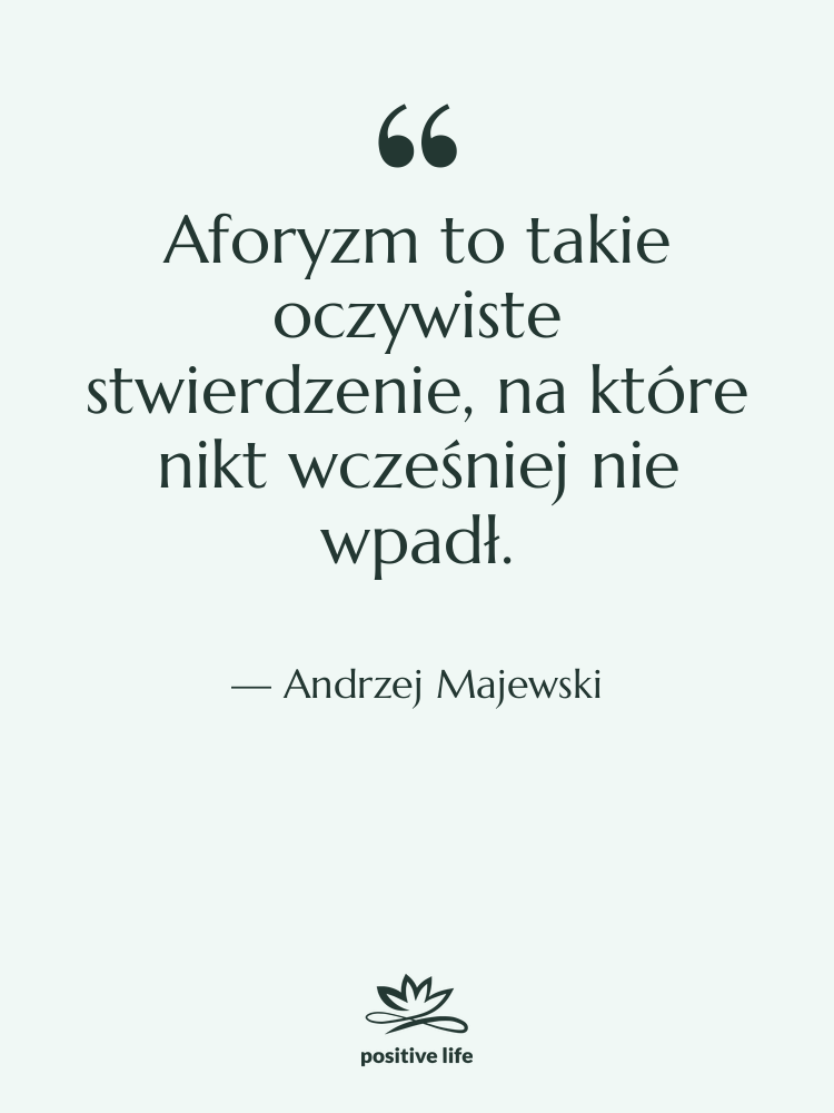 Cytat: Andrzej Majewski - Aforyzm to takie oczywiste stwierdzenie,…