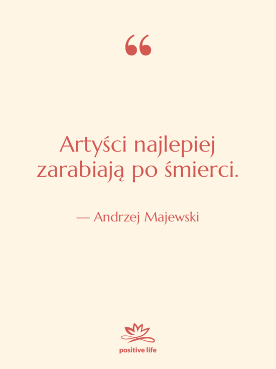 Cytat: Andrzej Majewski - Artyści najlepiej zarabiają po śmierci.