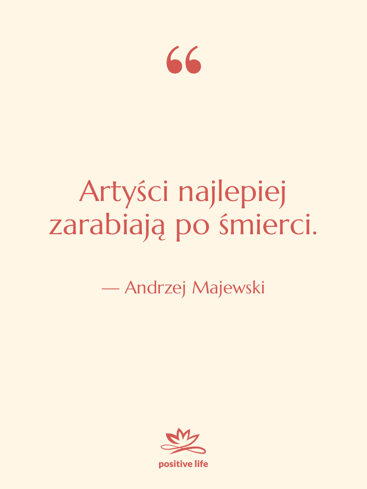Cytat: Andrzej Majewski - Artyści najlepiej zarabiają po śmierci.