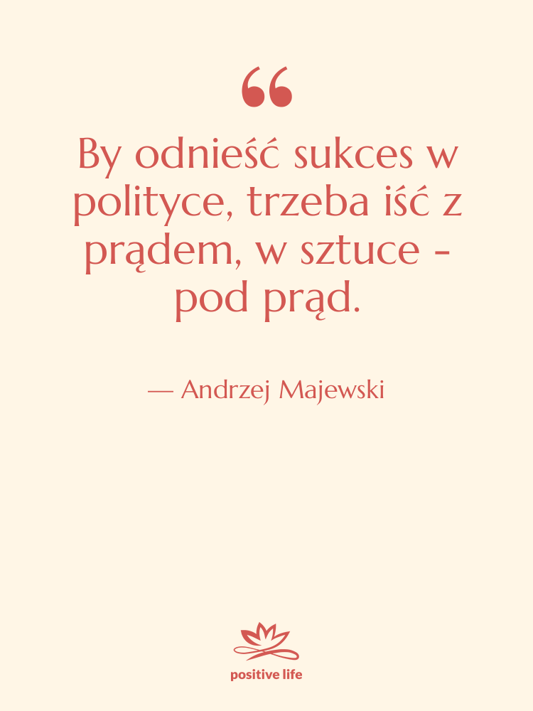 Cytat: Andrzej Majewski - By odnieść sukces w polityce,…