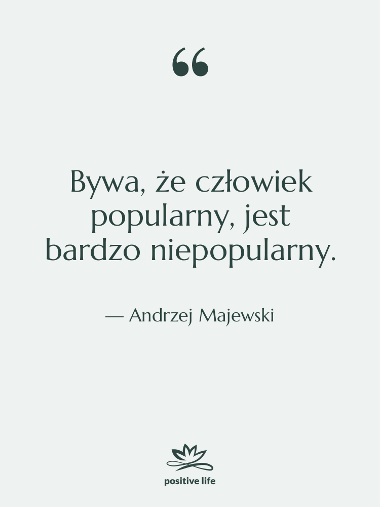 Cytat: Andrzej Majewski - Bywa, że człowiek popularny, jest…