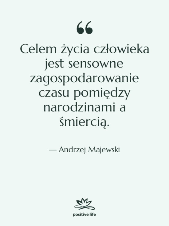 Cytat: Andrzej Majewski - Celem życia człowieka jest sensowne…