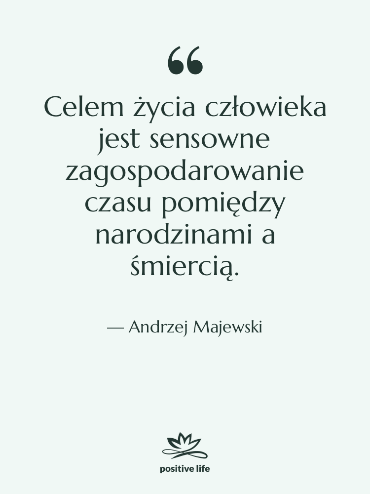 Cytat: Andrzej Majewski - Celem życia człowieka jest sensowne…