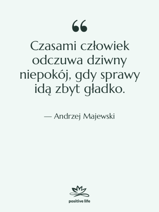 Cytat: Andrzej Majewski - Czasami człowiek odczuwa dziwny niepokój,…