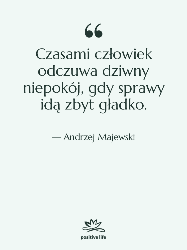 Cytat: Andrzej Majewski - Czasami człowiek odczuwa dziwny niepokój,…