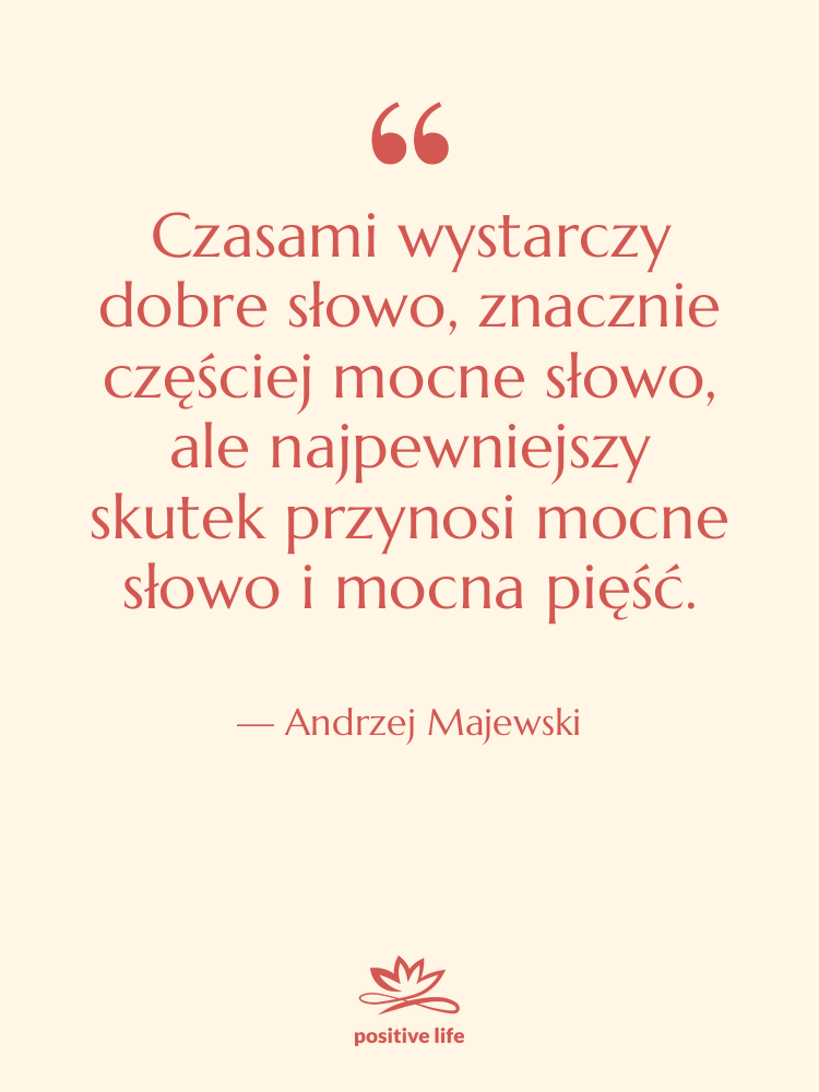 Cytat: Andrzej Majewski - Czasami wystarczy dobre słowo, znacznie…