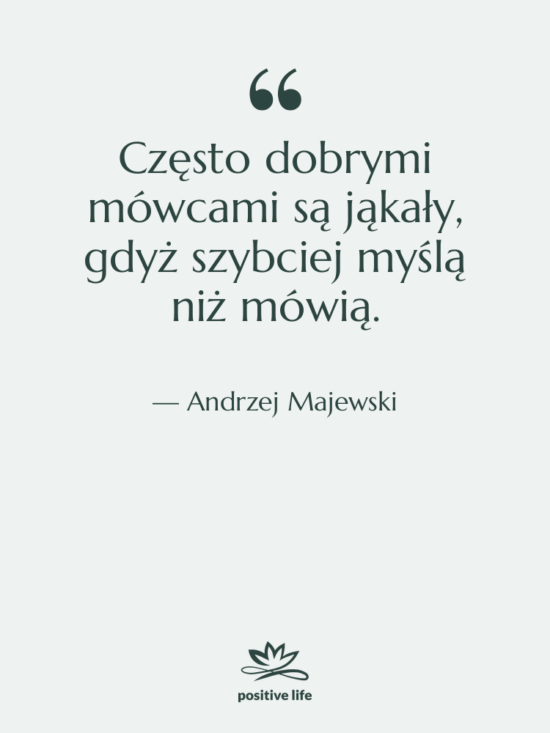 Cytat: Andrzej Majewski - Często dobrymi mówcami są jąkały,…