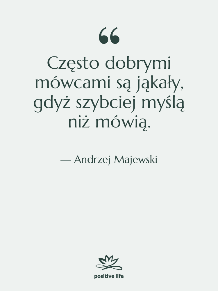 Cytat: Andrzej Majewski - Często dobrymi mówcami są jąkały,…
