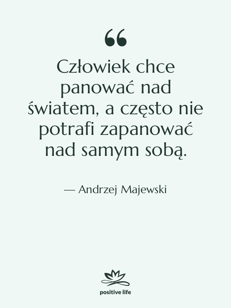 Cytat: Andrzej Majewski - Człowiek chce panować nad światem,…