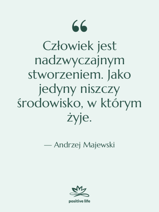 Cytat: Andrzej Majewski - Człowiek jest nadzwyczajnym stworzeniem. Jako…