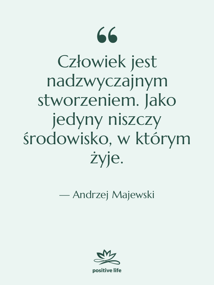 Cytat: Andrzej Majewski - Człowiek jest nadzwyczajnym stworzeniem. Jako…