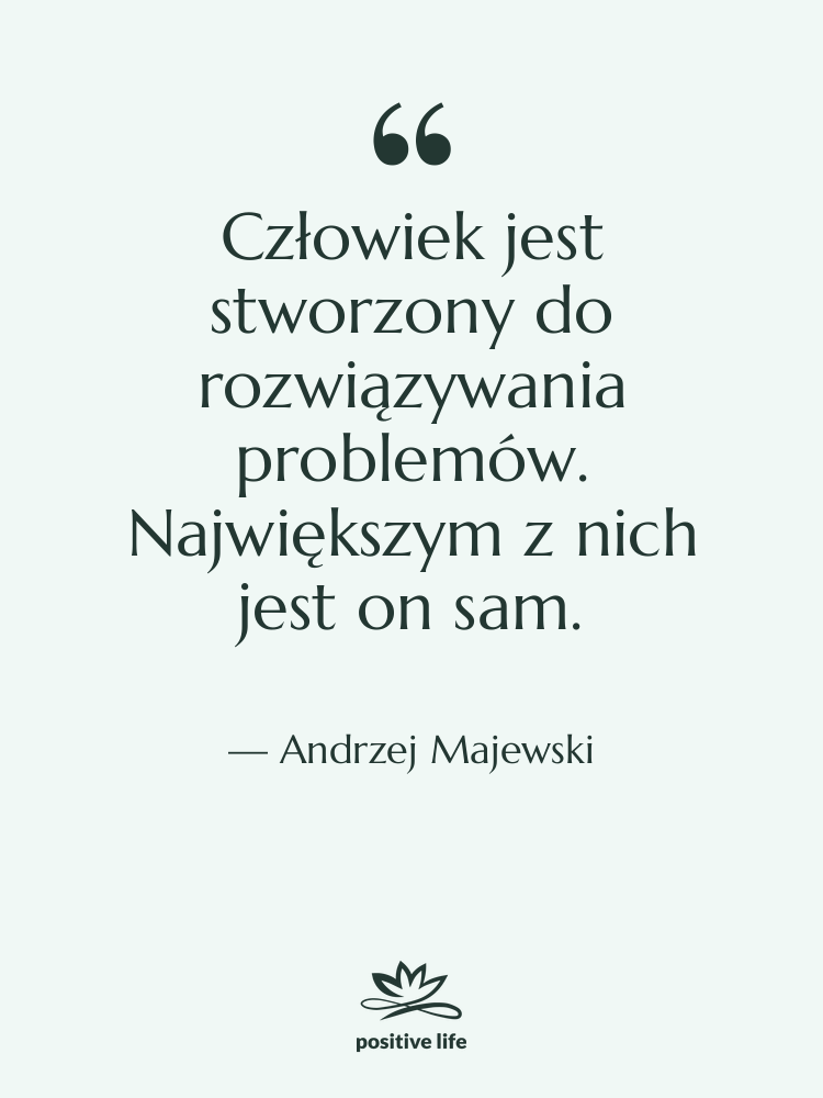 Cytat: Andrzej Majewski - Człowiek jest stworzony do rozwiązywania…