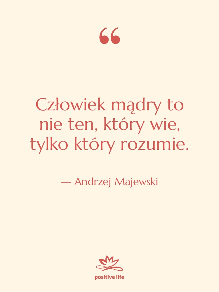 Cytat: Andrzej Majewski - Człowiek mądry to nie ten,…