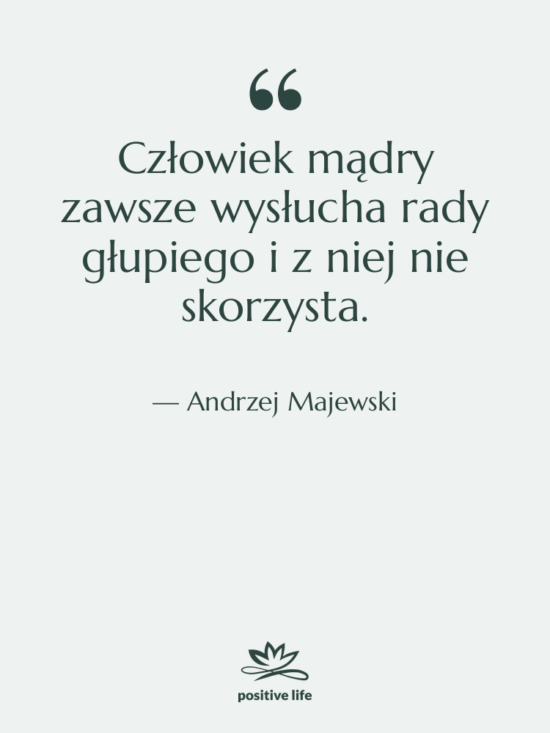 Cytat: Andrzej Majewski - Człowiek mądry zawsze wysłucha rady…
