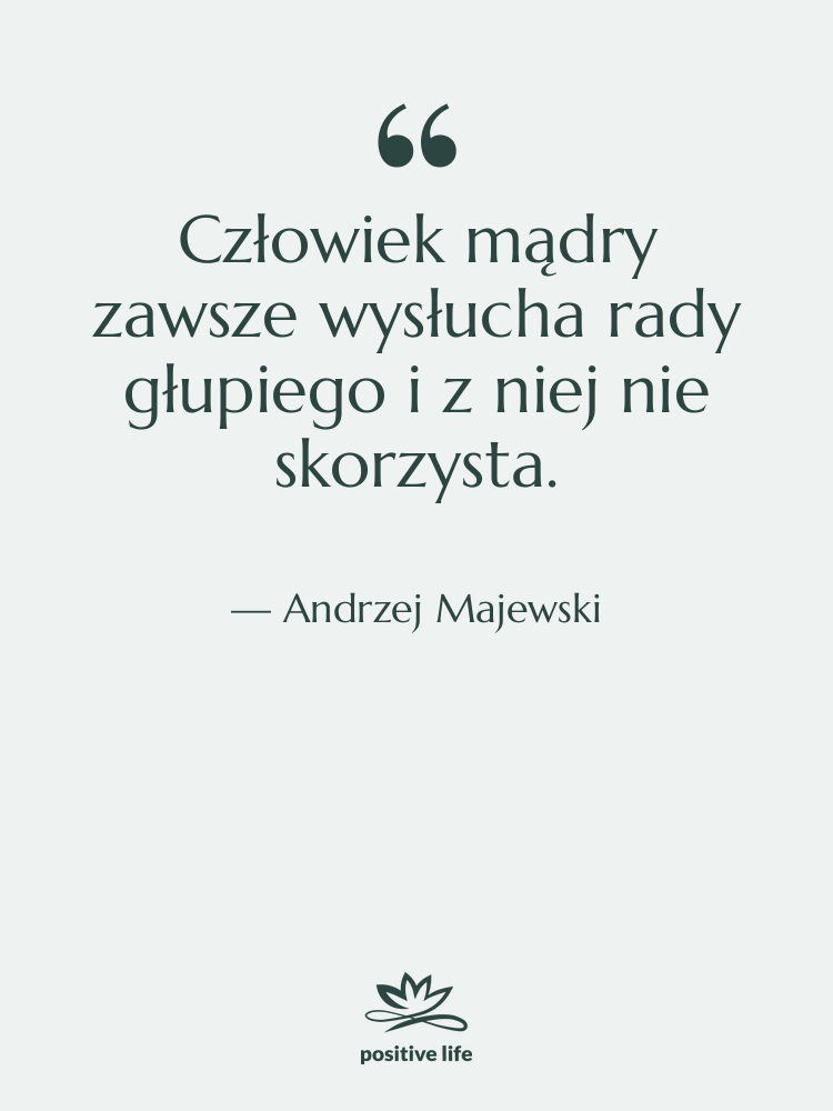 Cytat: Andrzej Majewski - Człowiek mądry zawsze wysłucha rady…