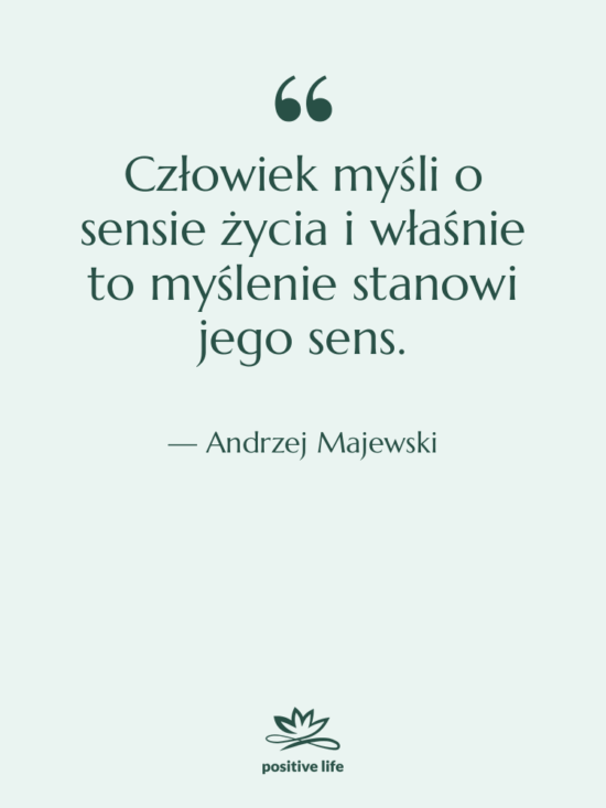 Cytat: Andrzej Majewski - Człowiek myśli o sensie życia…