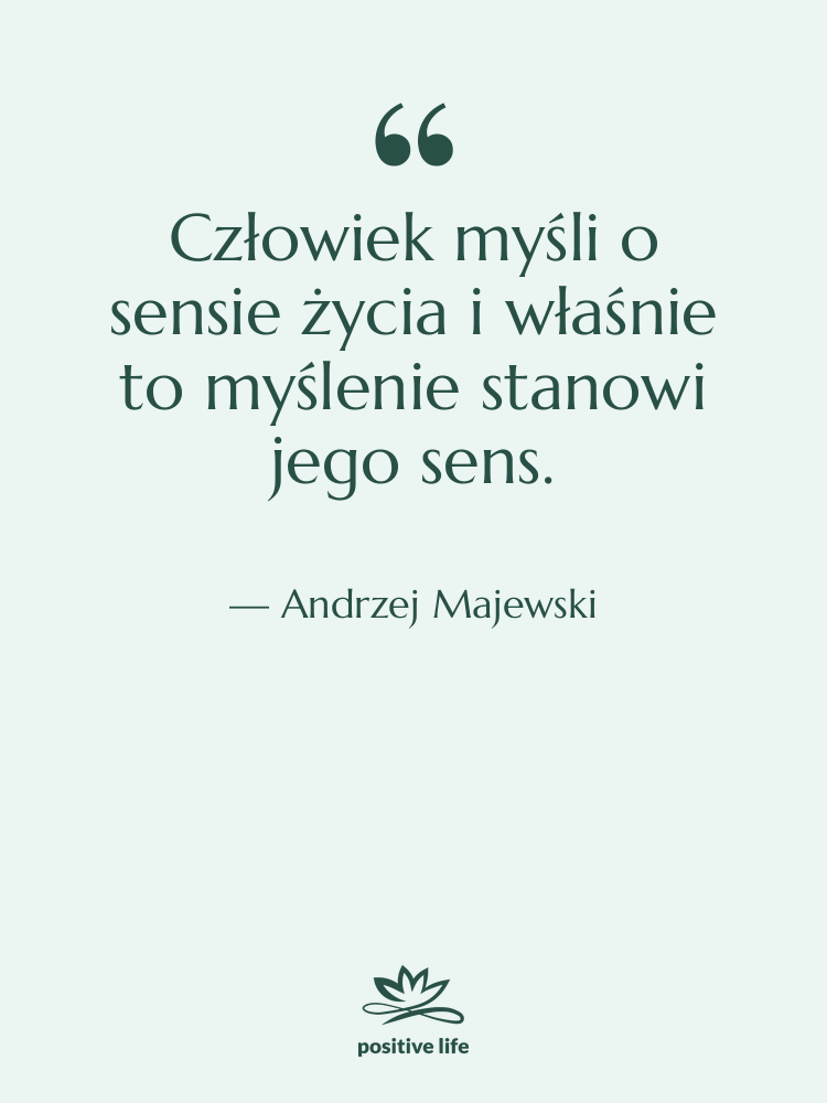Cytat: Andrzej Majewski - Człowiek myśli o sensie życia…