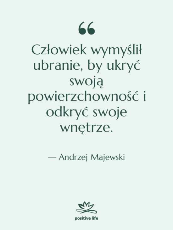 Cytat: Andrzej Majewski - Człowiek wymyślił ubranie, by ukryć…