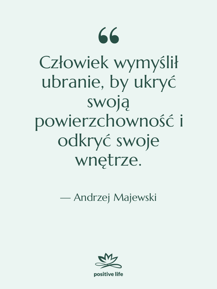 Cytat: Andrzej Majewski - Człowiek wymyślił ubranie, by ukryć…