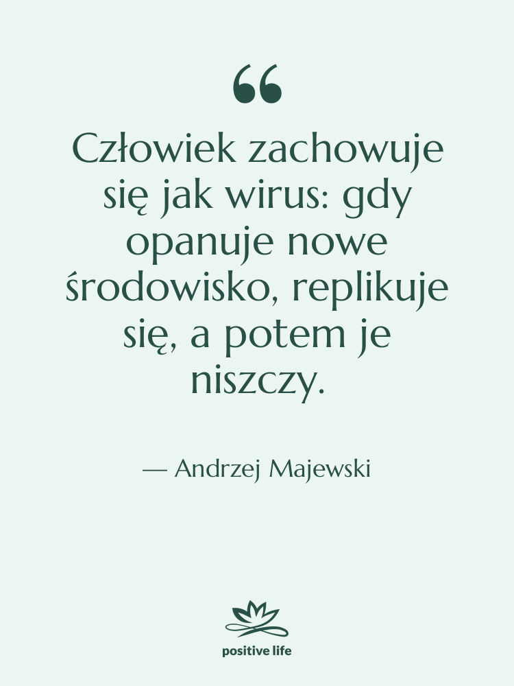 Cytat: Andrzej Majewski - Człowiek zachowuje się jak wirus:…