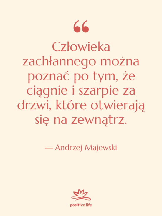 Cytat: Andrzej Majewski - Człowieka zachłannego można poznać po…